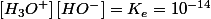 \left[H_{3}O^{+}\right]\left[HO^{-}\right]=K_{e}=10^{-14}